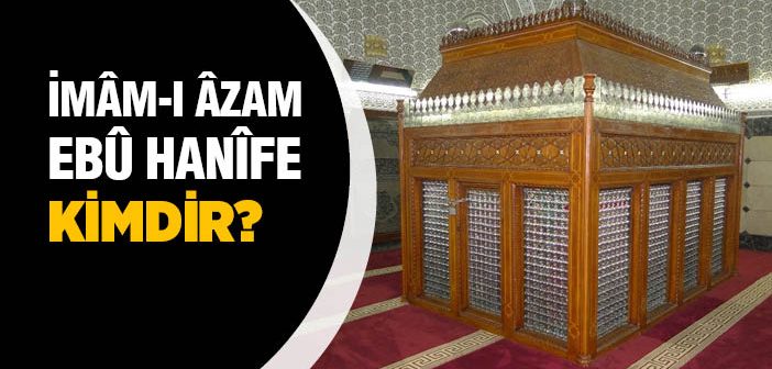İmam Azam Ebu Hanife Kimdir?